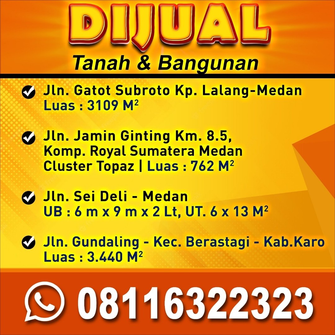 DIJUAL Tanah & Bangunan daerah Medan dan sekitarnya

• Jln. Gatot Subroto Kp. Lalang-Medan

• Jln. Jamin Ginting Km. 8.5, Komp. Royal Sumatera Medan Cluster Topaz

• Jln. Sei Deli - Medan 

• Jln. Gundaling - Kec. Berastagi - Kab. Karo

Info lebih lanjut hubungi 08116322323