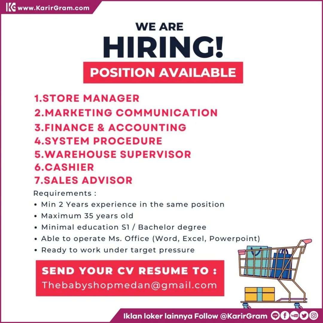 LOWONGAN KERJA STORE MANAGER, MARKETING COMMUNICATION, FINANCE & ACCOUNTING, SYSTEM PROCEDURE, WAREHOUSE SUPERVISOR, CASHIER, SALES ADVISOR
WE ARE HIRING!
POSITION AVAILABLE
1.STORE MANAGER
2.MARKETING COMMUNICATION
3.FINANCE & ACCOUNTING
4.SYSTEM PROCEDURE
5.WAREHOUSE SUPERVISOR
6.CASHIER
7.SALES ADVISOR
Requirements:
• Min 2 Years experience in the same position
• Maximum 35 years old
• Minimal education S1 / Bachelor degree
• Able to operate Ms. Office (Word, Excel, Powerpoint)
• Ready to work under target pressure
SEND YOUR CV RESUME TO :
Thebabyshopmedan@gmail.com
.
•• Untuk informasi motivasi dan Lowongan Kerja lainnya Follow @KarirGram
•• Silakan browse website www.KarirGram.com utk mudah searching lowongan kerja sesuai posisi yang anda inginkan
