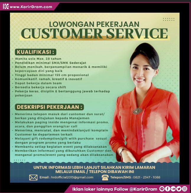 Lowongan Kerja CUSTOMER SERVICE 

Bagi yang berminat dan memenuhi syarat segera kirim lamaran lengkap melalui 
E-mail : hrdofficial2015@gmail.com

•• Untuk informasi motivasi dan Lowongan Kerja lainnya Follow @KarirGram 

•• Silakan browse website www.KarirGram.com utk mudah searching lowongan kerja sesuai posisi yang anda inginkan