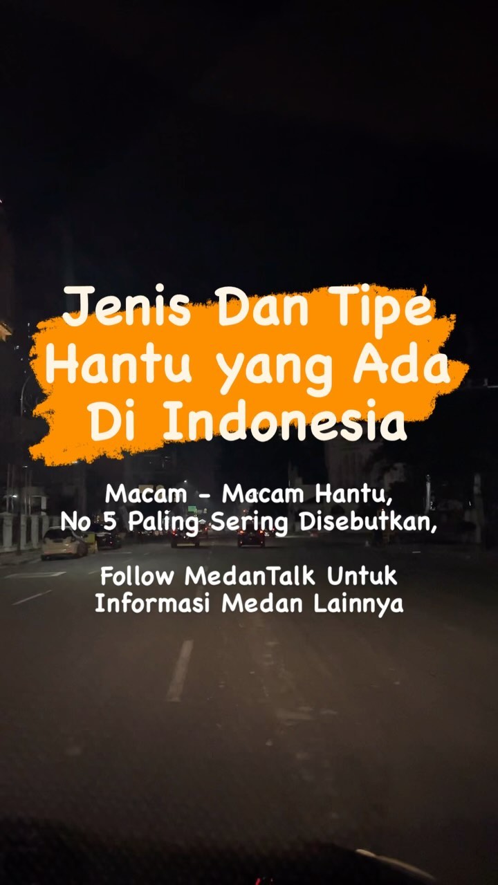 Jenis dan asal hantu yang sering ada di Indonesia
1. Akar Mimang-Jawa
2. Banyu-Samarinda
3. Hantu Jeruk Purut-Jakarta
4. Jerangkong-Jawa
5. Tuyul-Jawa
6. Hantu Kemamang-Jawa
7. Oreng Pote-Bawean
8. Palasik-Minangkabau
9. Reng Tua Malem-Madura
10. Jurig Jarian-Jawa
11. Bayi Trek-Jawa
12. Gendruwo-Nusantara
13. Begu Ganjang-Sumatrera Utara
14. Banaspati-Jawa
15. Kuyang-Kalimantan
16.Mbah Jenggot-Jawa
17. Hantu Bengkek-Ketapang
18. Welthok-Surabaya
19. Pulung Gantung-Gunung Kidul
20. Moto Sak Tampah-Jawa
21. Suwanggi-Papua
22. Matianak-Bawean
23. Hantu Kaki-Jawa
24. Jurig Bonge
25. Pocong-Nusantara
26. Hantu Muka Rata-Nusantara
27. Anja-Anja-Jawa
28. Memedi Bandhoso-Jawa
29. Si Manis Jembatan Ancol
30. Jin Tomang
31. Santet-Nusantara
32. Hantu Pirau-Jambi
33. Balum Bili-Aceh
34. Lelepah-Jawa
35. Jelangkung-Nusantara
36. Kisut-Pacitan
37. Memedhi Usus-Jawa
38. Bis Hantu-Nusantara
39. Ohang Pandak-Sumatera
40. Hantu Casablanca-Jakarta
Kalau kau pernah ketemu hantu ?