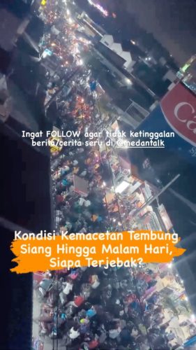 Kondisi kemacetan Tembung dari siang hingga malam hari ini 01/02/24 Siapa terjebak